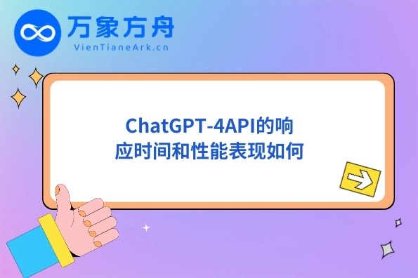 ChatGPT-4API的响应时间和性能表现如何