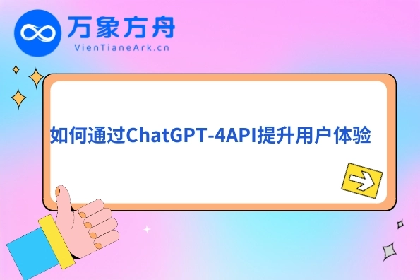 如何通过ChatGPT-4API提升用户体验